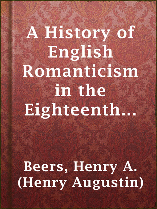 Title details for A History of English Romanticism in the Eighteenth Century by Henry A. (Henry Augustin) Beers - Available